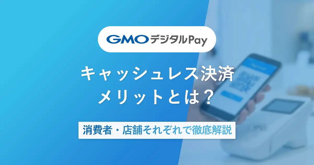 キャッシュレス決済のメリットとは？消費者・店舗それぞれで徹底解説