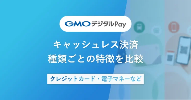 キャッシュレス決済|クレジットカード・電子マネーなど種類ごとの特徴を比較